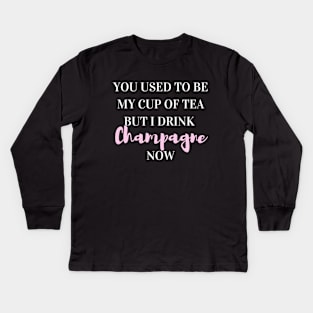 You used to be my cup of tea, but I drink champagne now Kids Long Sleeve T-Shirt